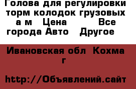  Голова для регулировки торм.колодок грузовых а/м › Цена ­ 450 - Все города Авто » Другое   . Ивановская обл.,Кохма г.